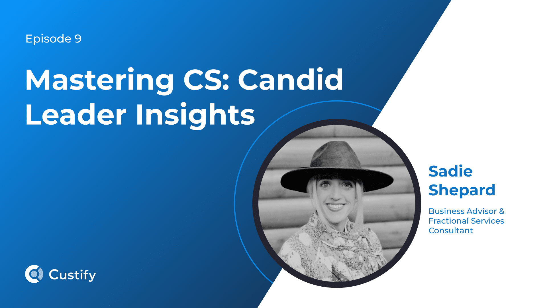 Mastering CS – Candid Leader Insights – Ep 9 – Sadie Shepard