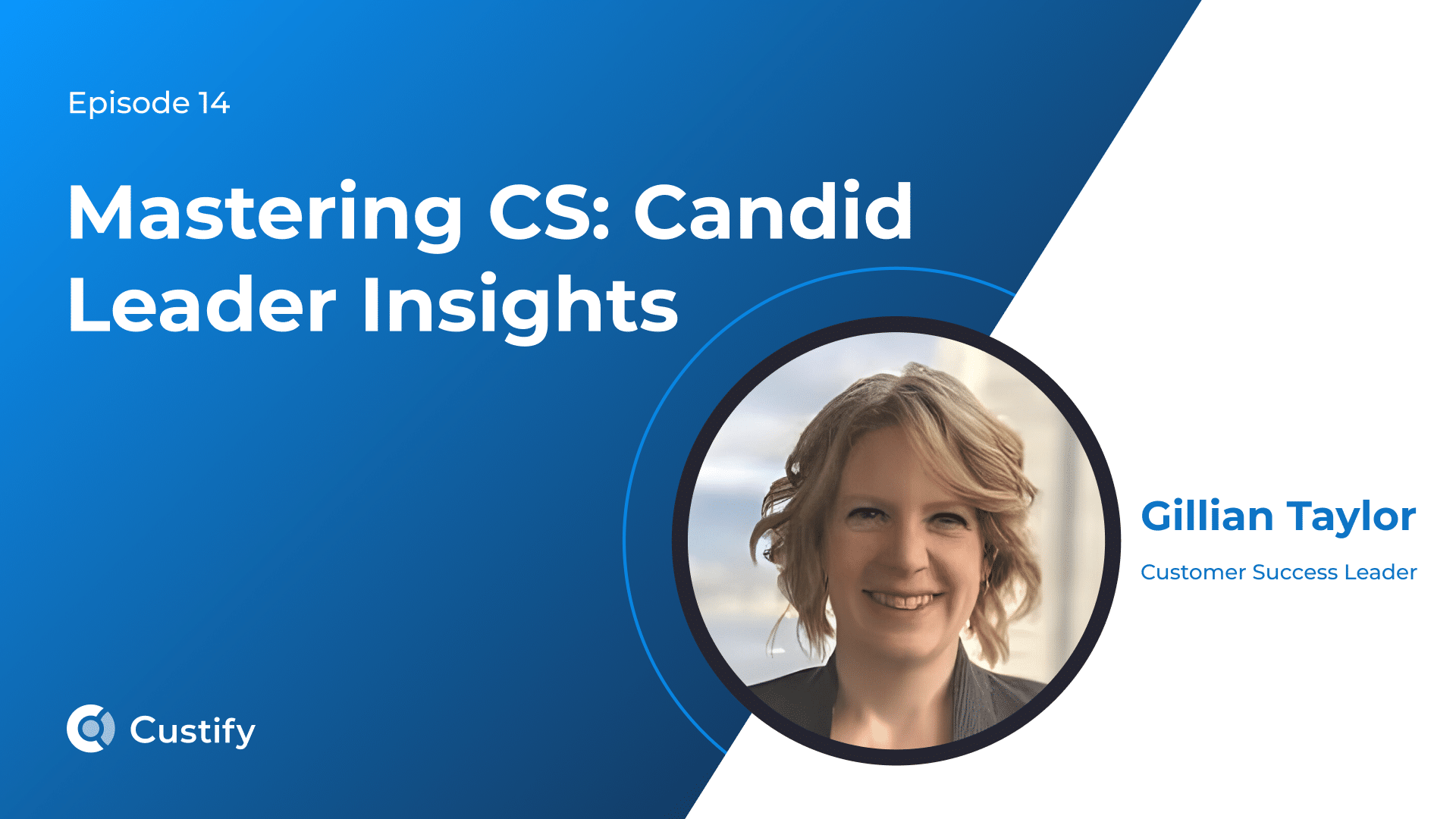 Mastering CS – Candid Leader Insights – Ep 14 – Gillian Taylor