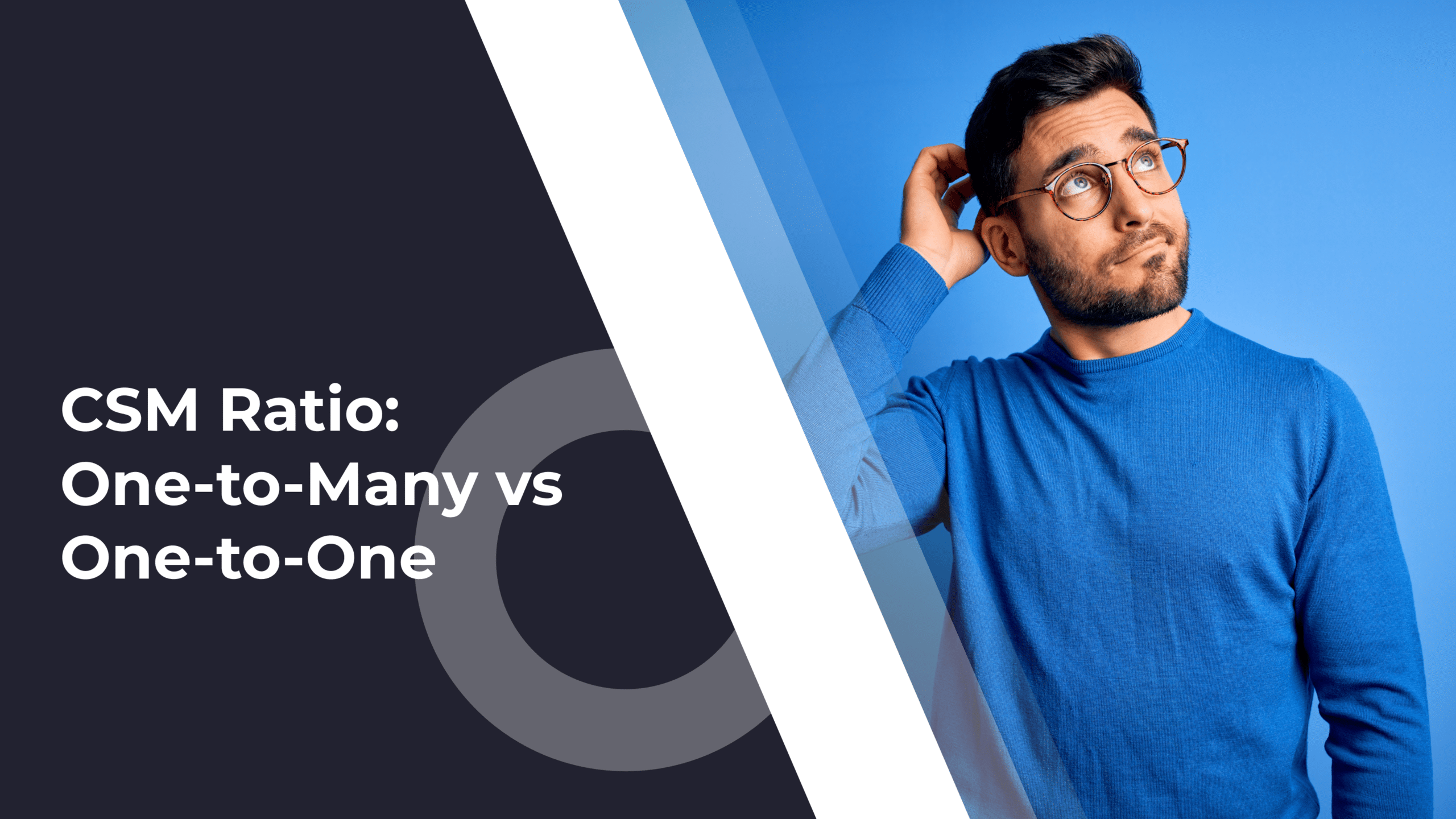 CSM Ratio: One-to-Many vs One-to-One vs Many-to-One vs Many-to-Many