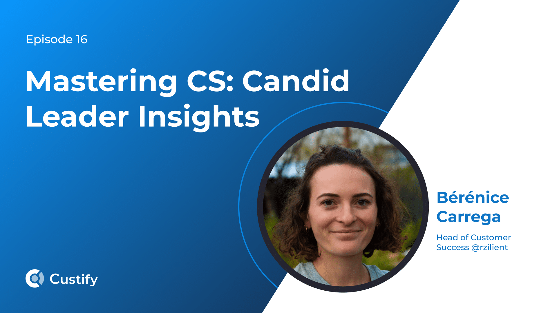 Mastering CS – Candid Leader Insights | Ep 16 – Bérénice Carrega