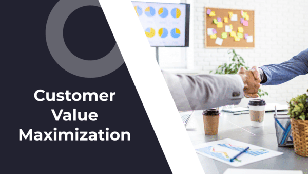 What Is Customer Value Maximization and How to Achieve It