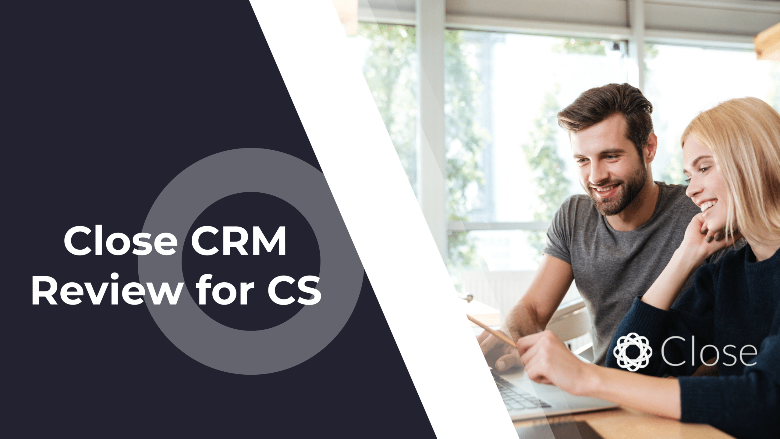 Close CRM for Customer Success Managers: Features, Use Cases, and Limitations