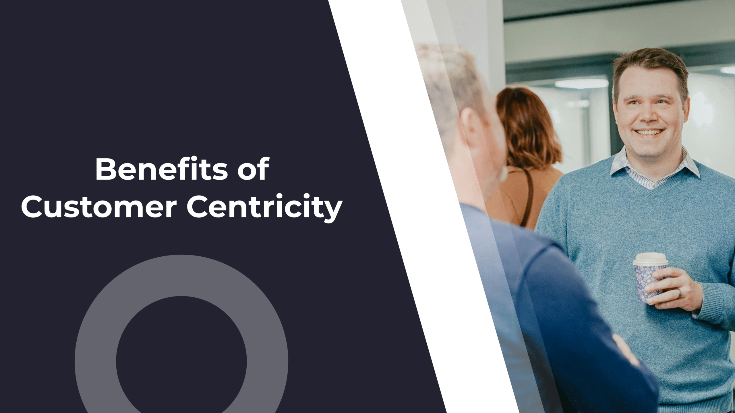 Benefits of Customer Centricity: Why You Should Put Customers First